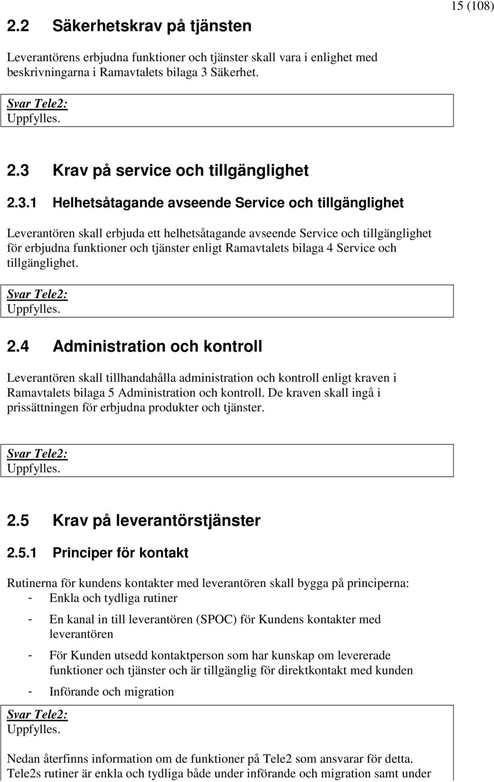 funktioner och tjänster enligt Ramavtalets bilaga 4 Service och tillgänglighet. 2.