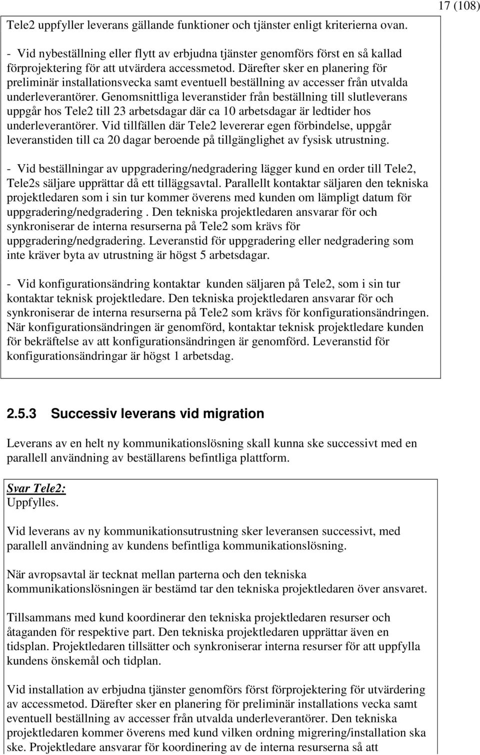 Därefter sker en planering för preliminär installationsvecka samt eventuell beställning av accesser från utvalda underleverantörer.