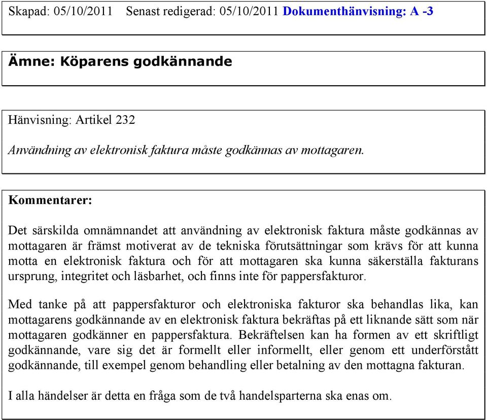 och för att mottagaren ska kunna säkerställa fakturans ursprung, integritet och läsbarhet, och finns inte för pappersfakturor.