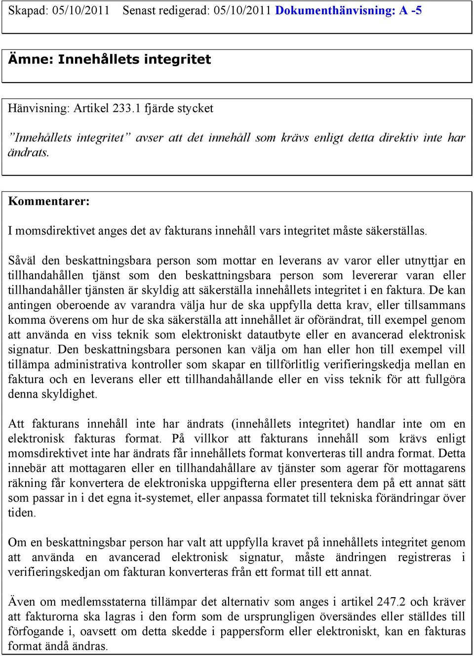 Såväl den beskattningsbara person som mottar en leverans av varor eller utnyttjar en tillhandahållen tjänst som den beskattningsbara person som levererar varan eller tillhandahåller tjänsten är