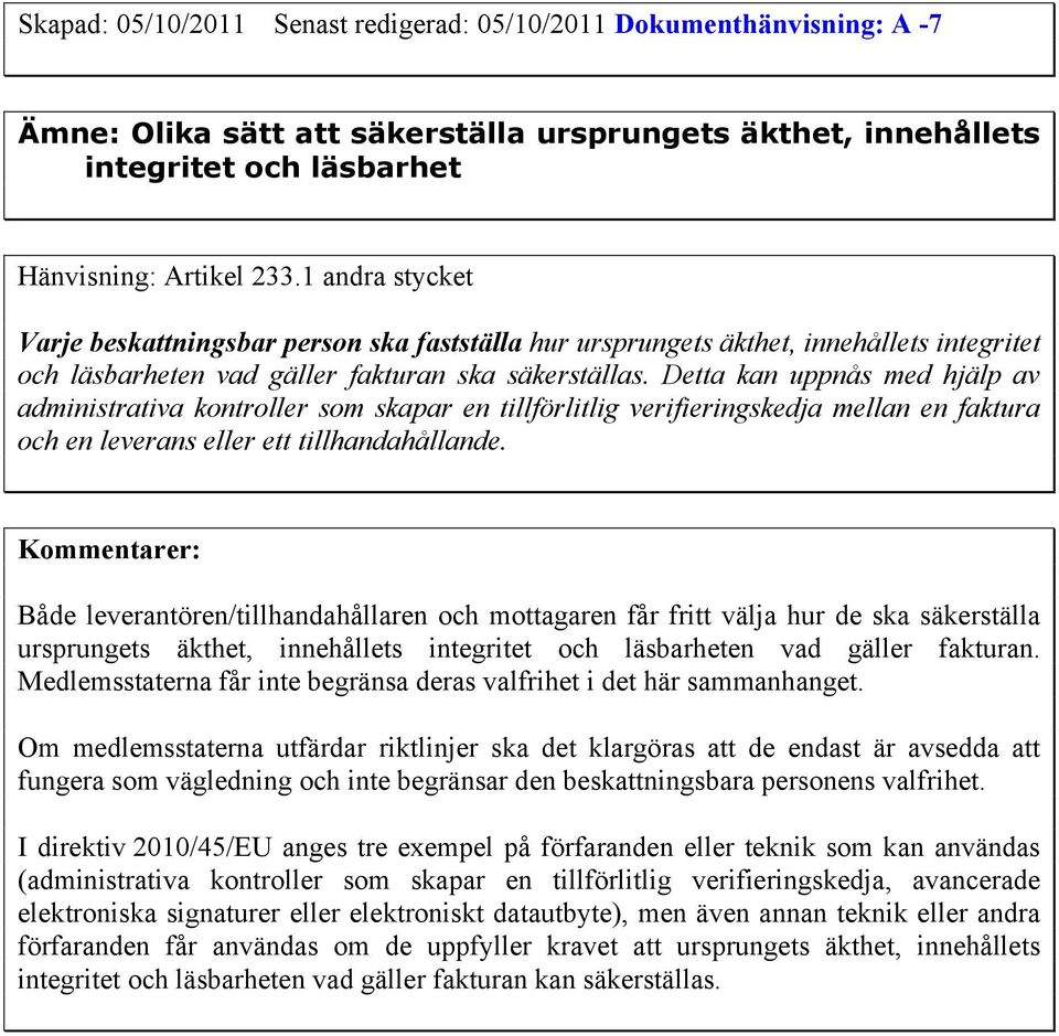 Detta kan uppnås med hjälp av administrativa kontroller som skapar en tillförlitlig verifieringskedja mellan en faktura och en leverans eller ett tillhandahållande.