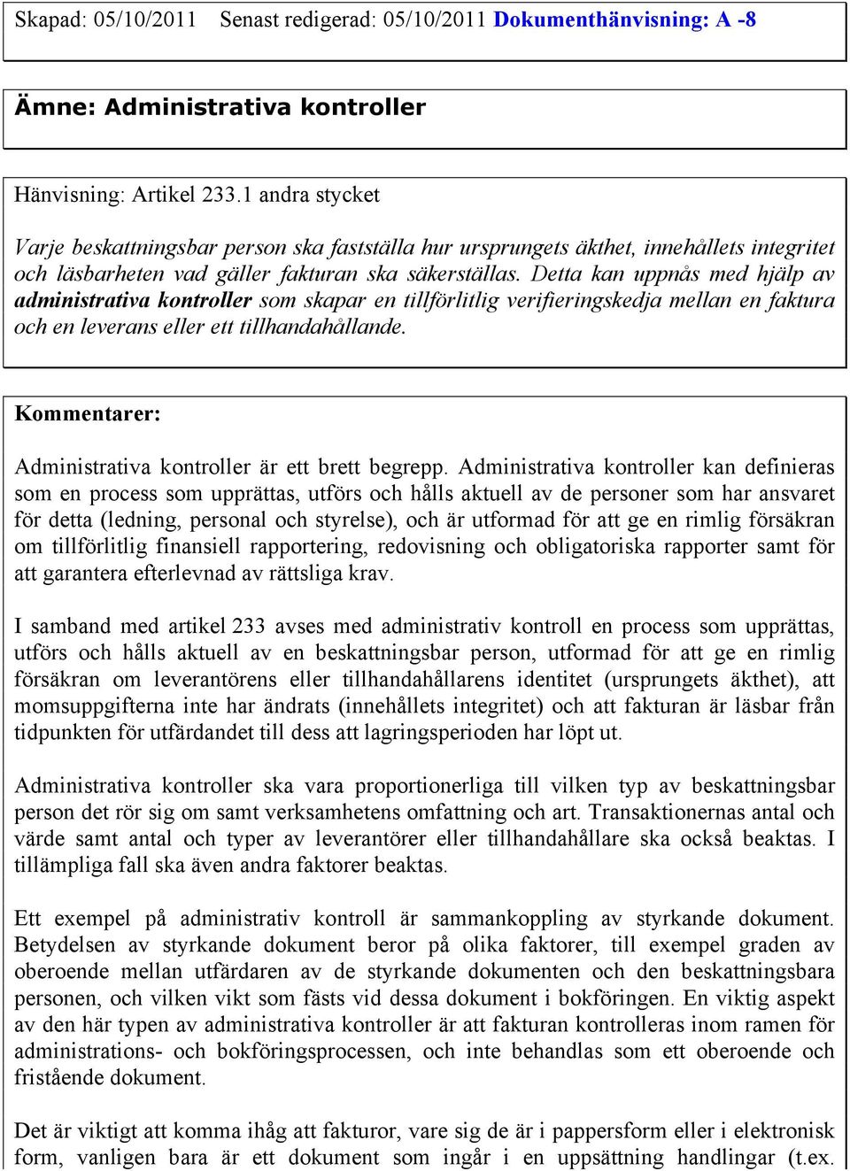 Detta kan uppnås med hjälp av administrativa kontroller som skapar en tillförlitlig verifieringskedja mellan en faktura och en leverans eller ett tillhandahållande.