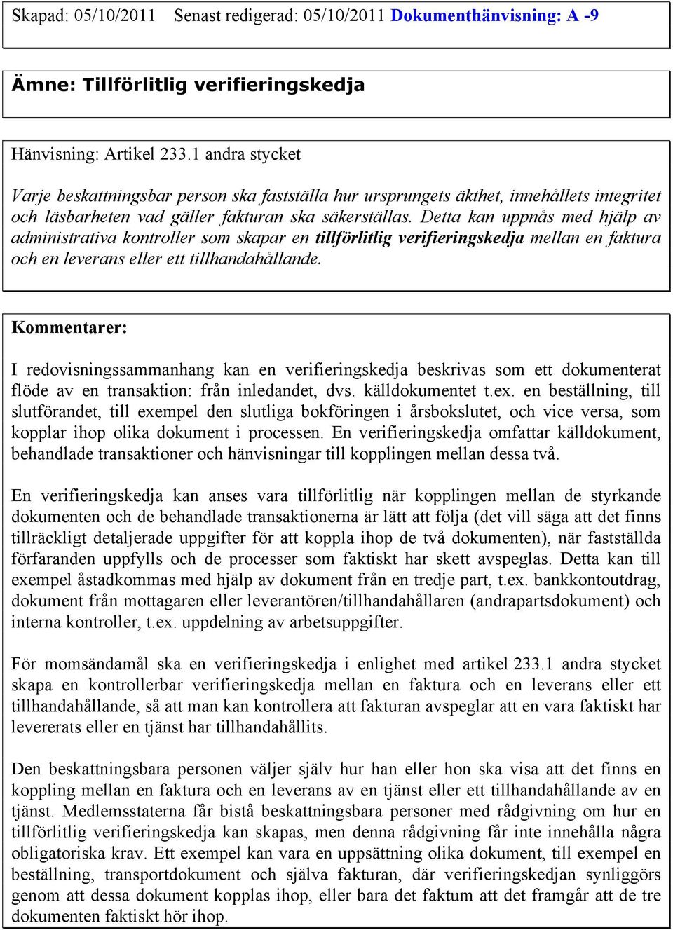 Detta kan uppnås med hjälp av administrativa kontroller som skapar en tillförlitlig verifieringskedja mellan en faktura och en leverans eller ett tillhandahållande.