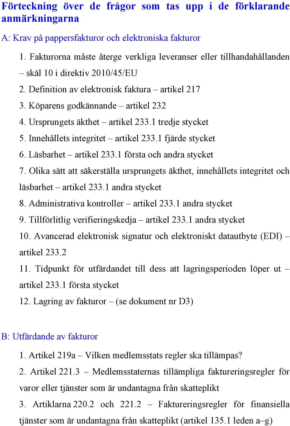 Ursprungets äkthet artikel 233.1 tredje stycket 5. Innehållets integritet artikel 233.1 fjärde stycket 6. Läsbarhet artikel 233.1 första och andra stycket 7.