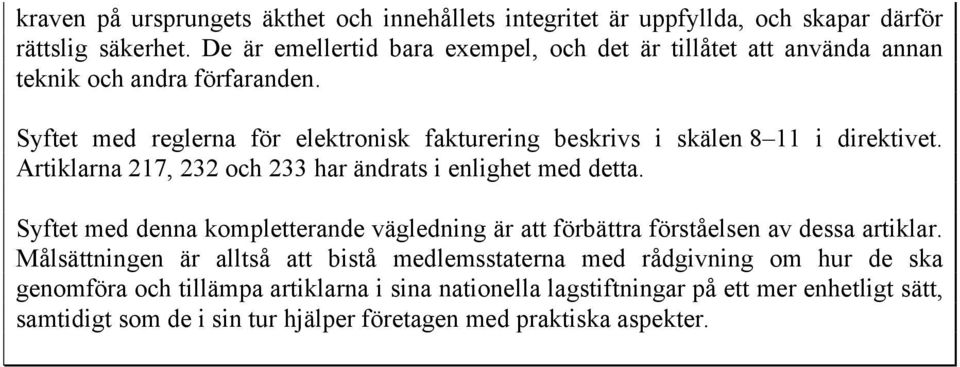 Syftet med reglerna för elektronisk fakturering beskrivs i skälen 8 11 i direktivet. Artiklarna 217, 232 och 233 har ändrats i enlighet med detta.