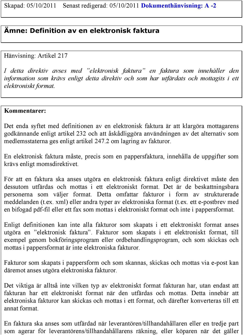 Det enda syftet med definitionen av en elektronisk faktura är att klargöra mottagarens godkännande enligt artikel 232 och att åskådliggöra användningen av det alternativ som medlemsstaterna ges