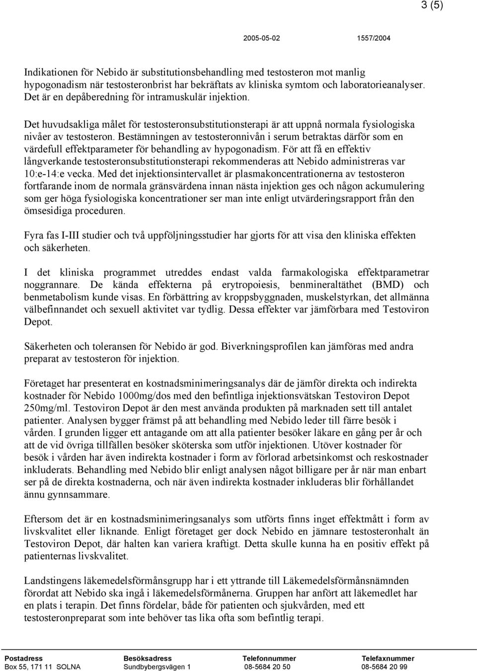 Bestämningen av testosteronnivån i serum betraktas därför som en värdefull effektparameter för behandling av hypogonadism.