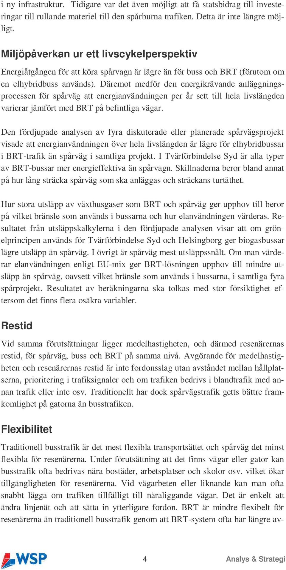 Däremot medför den energikrävande anläggningsprocessen för spårväg att energianvändningen per år sett till hela livslängden varierar jämfört med BRT på befintliga vägar.