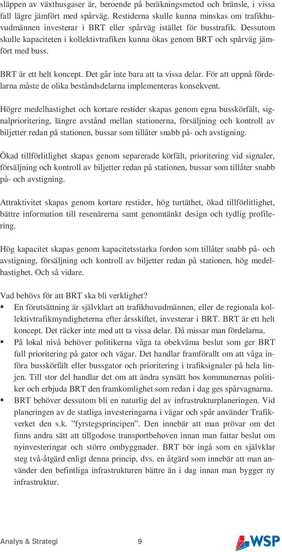 Dessutom skulle kapaciteten i kollektivtrafiken kunna ökas genom BRT och spårväg jämfört med buss. BRT är ett helt koncept. Det går inte bara att ta vissa delar.