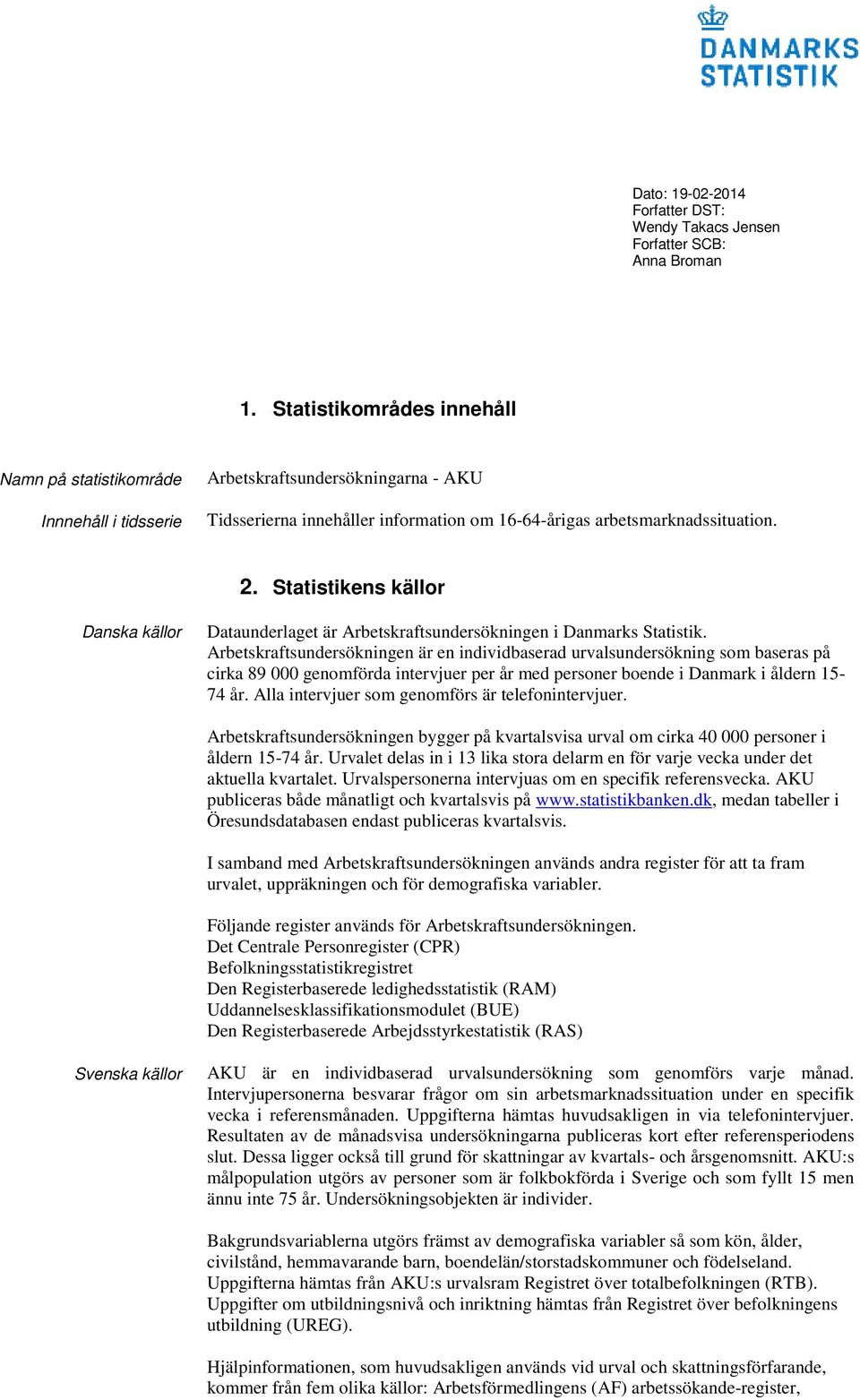 Statistikens källor Danska källor Dataunderlaget är Arbetskraftsundersökningen i Danmarks Statistik.