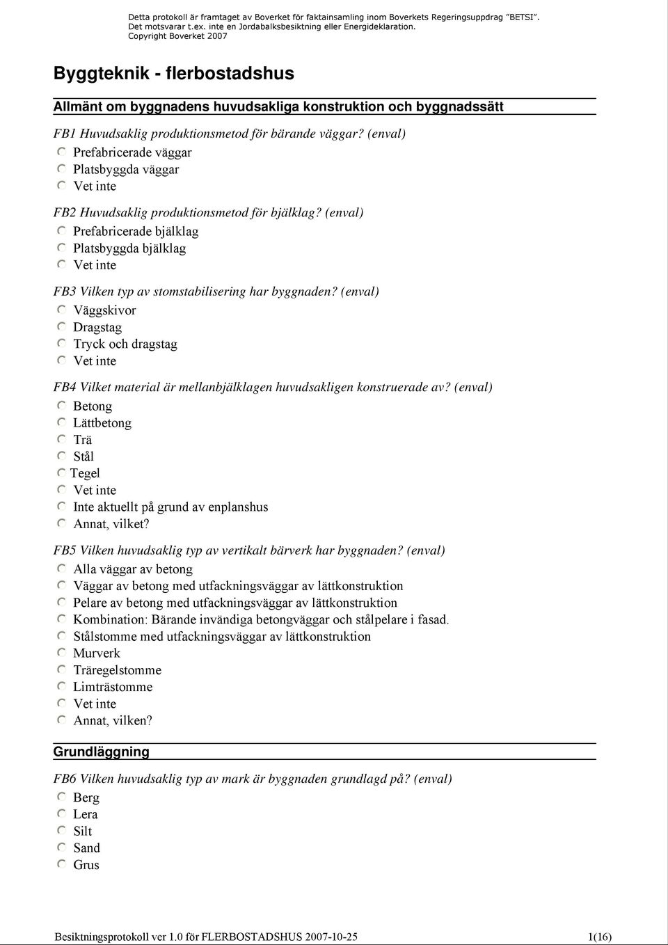 (enval) Prefabricerade bjälklag Platsbyggda bjälklag Vet inte FB3 Vilken typ av stomstabilisering har byggnaden?