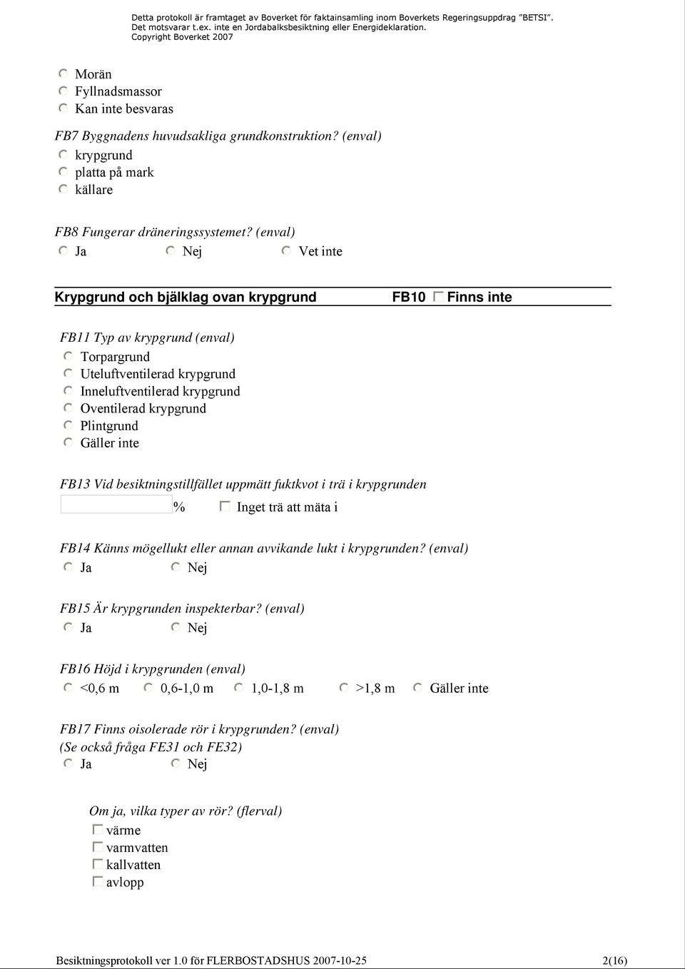 Plintgrund Gäller inte FB13 Vid besiktningstillfället uppmätt fuktkvot i trä i krypgrunden % Inget trä att mäta i FB14 Känns mögellukt eller annan avvikande lukt i krypgrunden?