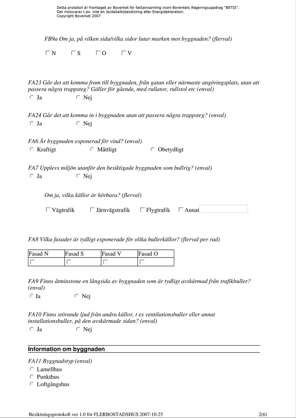 Gäller för gående, med rullator, rullstol etc (enval) FA24 Går det att komma in i byggnaden utan att passera några trappsteg? (enval) FA6 Är byggnaden exponerad för vind?