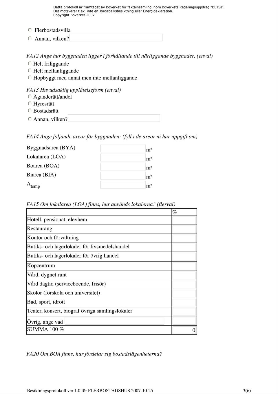 FA14 Ange följande areor för byggnaden: (fyll i de areor ni har uppgift om) Byggnadsarea (BYA) m² Lokalarea (LOA) m² Boarea (BOA) m² Biarea (BIA) m² A temp m² FA15 Om lokalarea (LOA) finns, hur