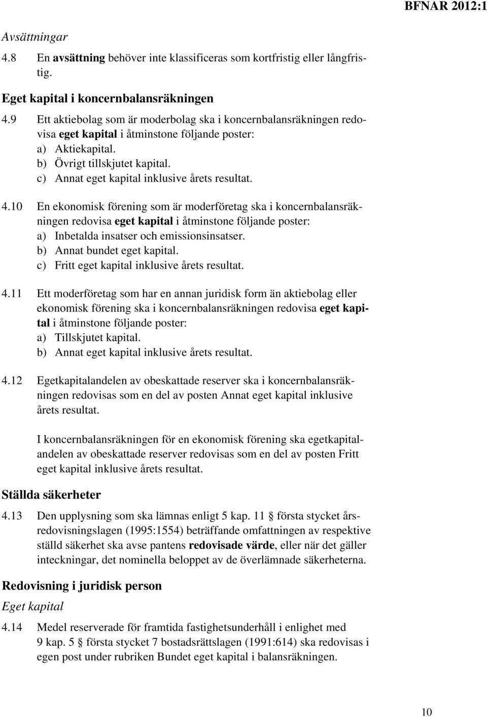 c) Annat eget kapital inklusive årets resultat. 4.