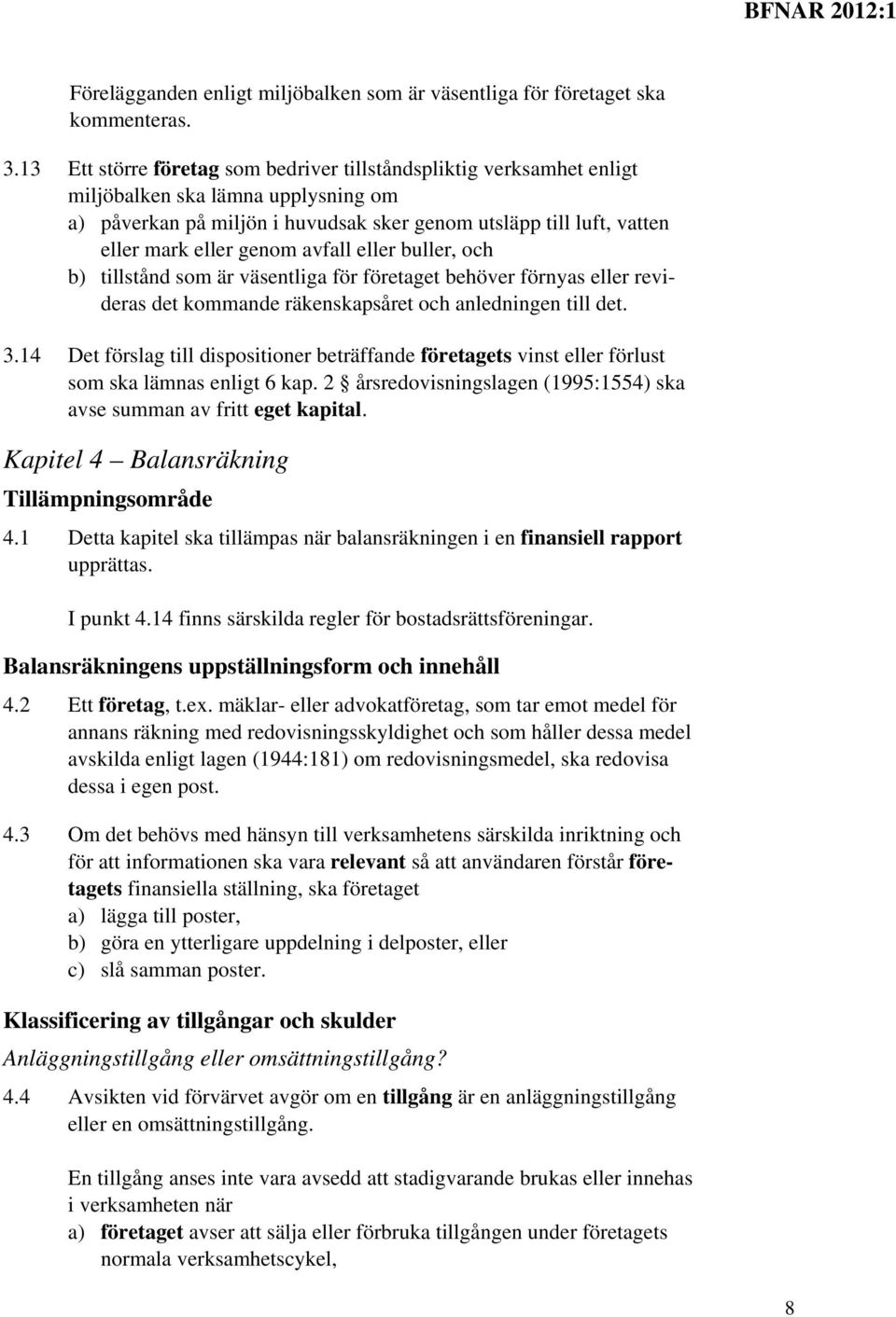 avfall eller buller, och b) tillstånd som är väsentliga för företaget behöver förnyas eller revideras det kommande räkenskapsåret och anledningen till det. 3.