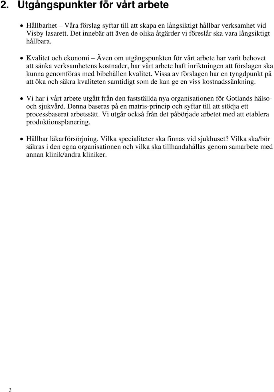 Kvalitet och ekonomi Även om utgångspunkten för vårt arbete har varit behovet att sänka verksamhetens kostnader, har vårt arbete haft inriktningen att förslagen ska kunna genomföras med bibehållen