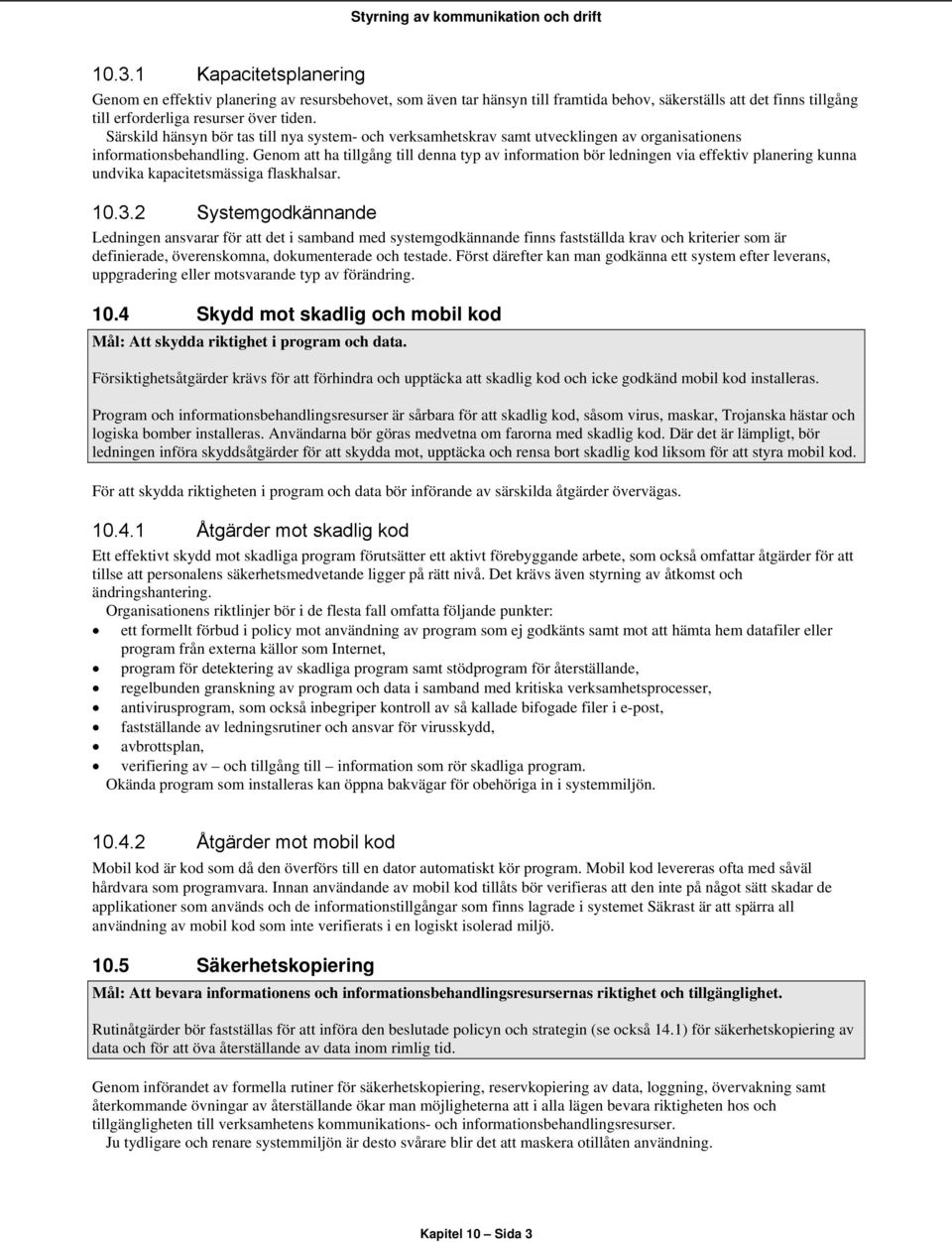 Genom att ha tillgång till denna typ av information bör ledningen via effektiv planering kunna undvika kapacitetsmässiga flaskhalsar. 10.3.