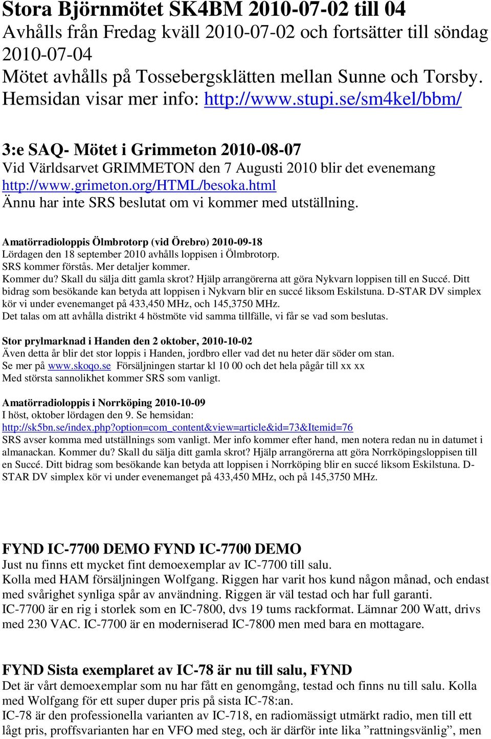 html Ännu har inte SRS beslutat om vi kommer med utställning. Amatörradioloppis Ölmbrotorp (vid Örebro) 2010-09-18 Lördagen den 18 september 2010 avhålls loppisen i Ölmbrotorp. SRS kommer förstås.