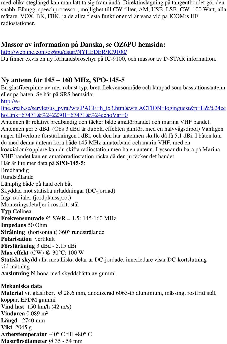 com/oz6pu/dstar/nyheder/ic9100/ Du finner exvis en ny förhandsbroschyr på IC-9100, och massor av D-STAR information.