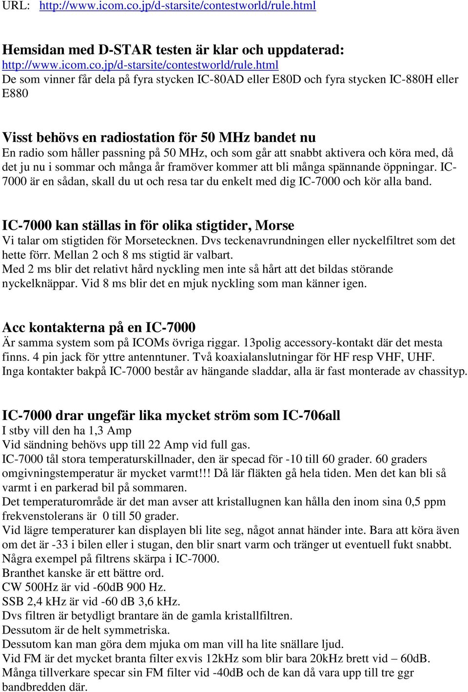 html De som vinner får dela på fyra stycken IC-80AD eller E80D och fyra stycken IC-880H eller E880 Visst behövs en radiostation för 50 MHz bandet nu En radio som håller passning på 50 MHz, och som