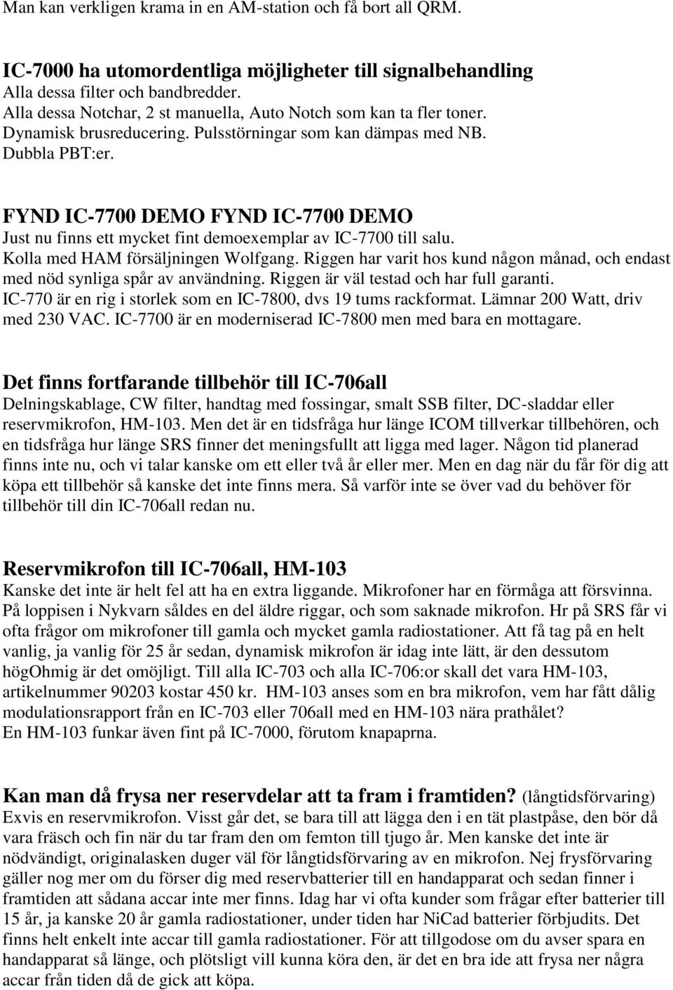 FYND IC-7700 DEMO FYND IC-7700 DEMO Just nu finns ett mycket fint demoexemplar av IC-7700 till salu. Kolla med HAM försäljningen Wolfgang.