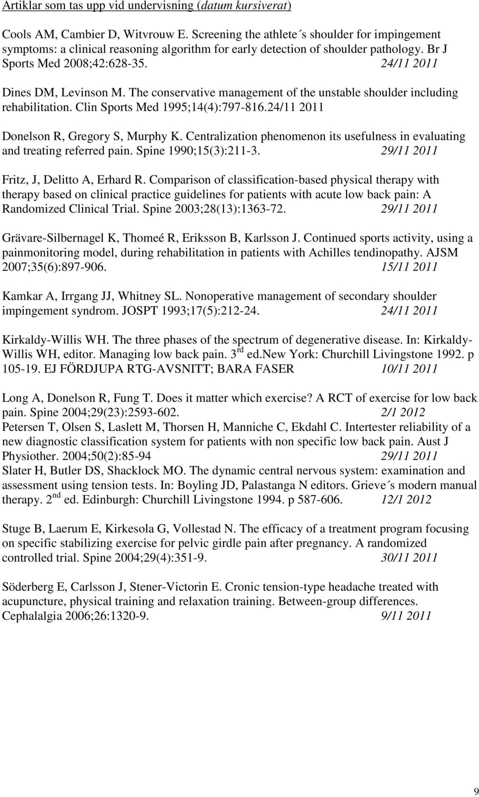 The conservative management of the unstable shoulder including rehabilitation. Clin Sports Med 1995;14(4):797-816.24/11 2011 Donelson R, Gregory S, Murphy K.
