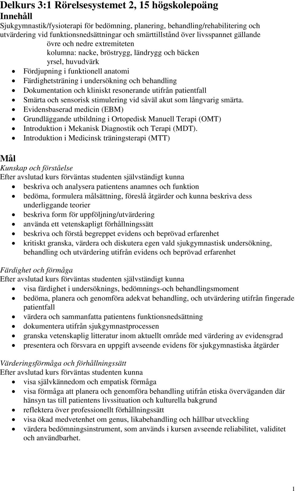 Dokumentation och kliniskt resonerande utifrån patientfall Smärta och sensorisk stimulering vid såväl akut som långvarig smärta.