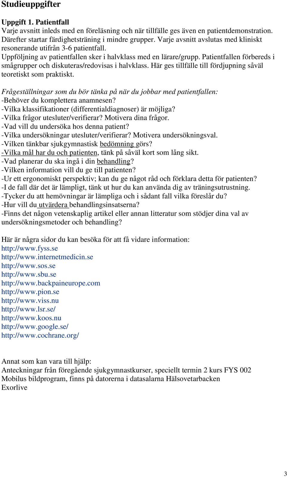 Patientfallen förbereds i smågrupper och diskuteras/redovisas i halvklass. Här ges tillfälle till fördjupning såväl teoretiskt som praktiskt.