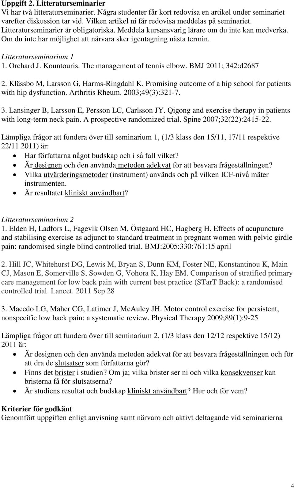Om du inte har möjlighet att närvara sker igentagning nästa termin. Litteraturseminarium 1 1. Orchard J. Kountouris. The management of tennis elbow. BMJ 2011; 342:d2687 2.