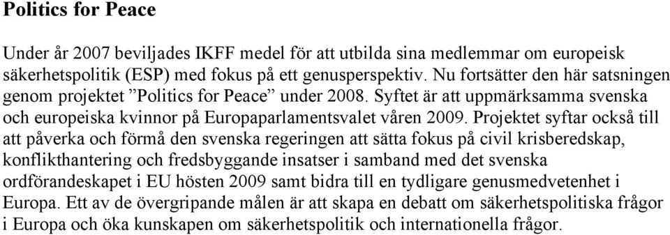 Projektet syftar också till att påverka och förmå den svenska regeringen att sätta fokus på civil krisberedskap, konflikthantering och fredsbyggande insatser i samband med det svenska