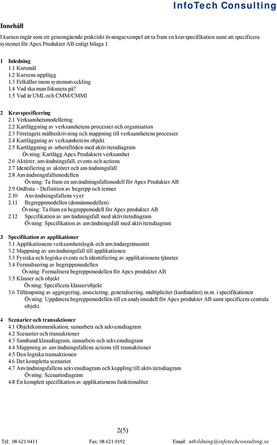 2 Kartläggning av verksamhetens processer och organisation 2.3 Företagets målbeskrivning och mappning till verksamhetens processer 2.4 Kartläggning av verksamhetens objekt 2.