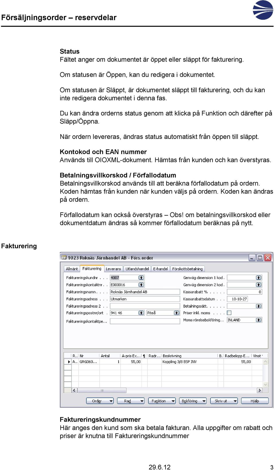 När ordern levereras, ändras status automatiskt från öppen till släppt. Kontokod och EAN nummer Används till OIOXML-dokument. Hämtas från kunden och kan överstyras.