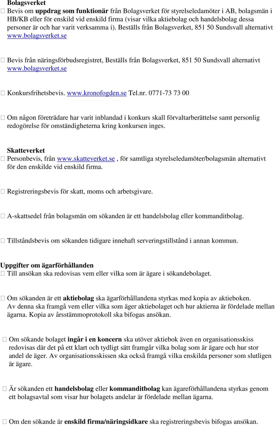 se Bevis från näringsförbudsregistret, Beställs från Bolagsverket, 851 50 Sundsvall alternativt www.bolagsverket.se Konkursfrihetsbevis. www.kronofogden.se Tel.nr.