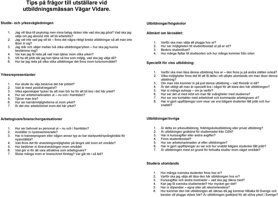 Jag står och väljer mellan två olika utbildningar/yrken hur ska jag kunna bestämma mig? 4. Var kan jag få reda på vad man tjänar inom olika yrken? 5.