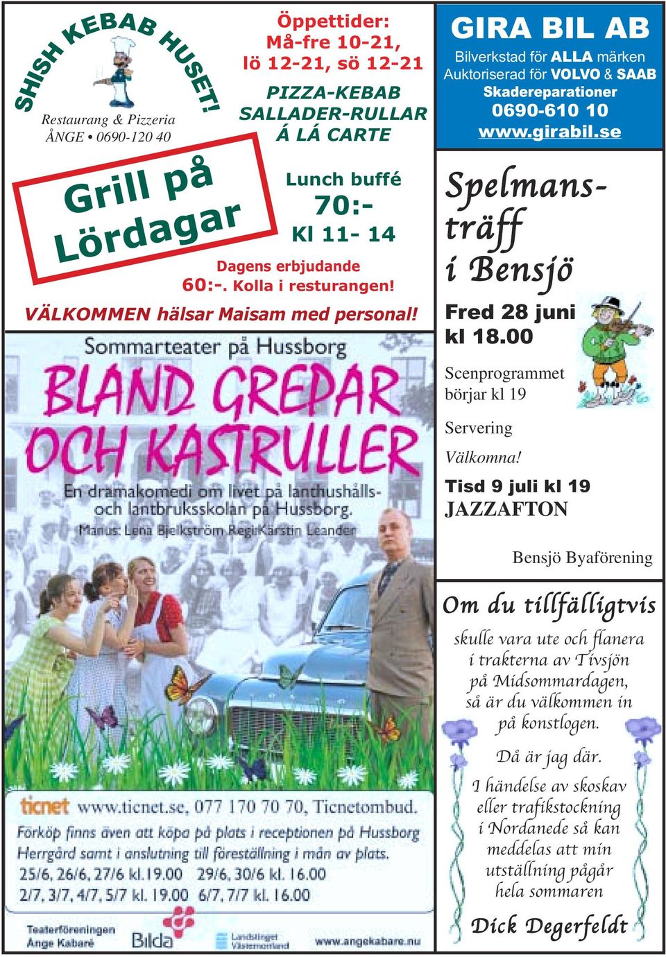 Kolla i resturangen! VÄLKOMMEN hälsar Maisam med personal! GIRA BIL AB Bilverkstad för ALLA märken Auktoriserad för VOLVO & SAAB Skadereparationer 0690-610 10 www.girabil.