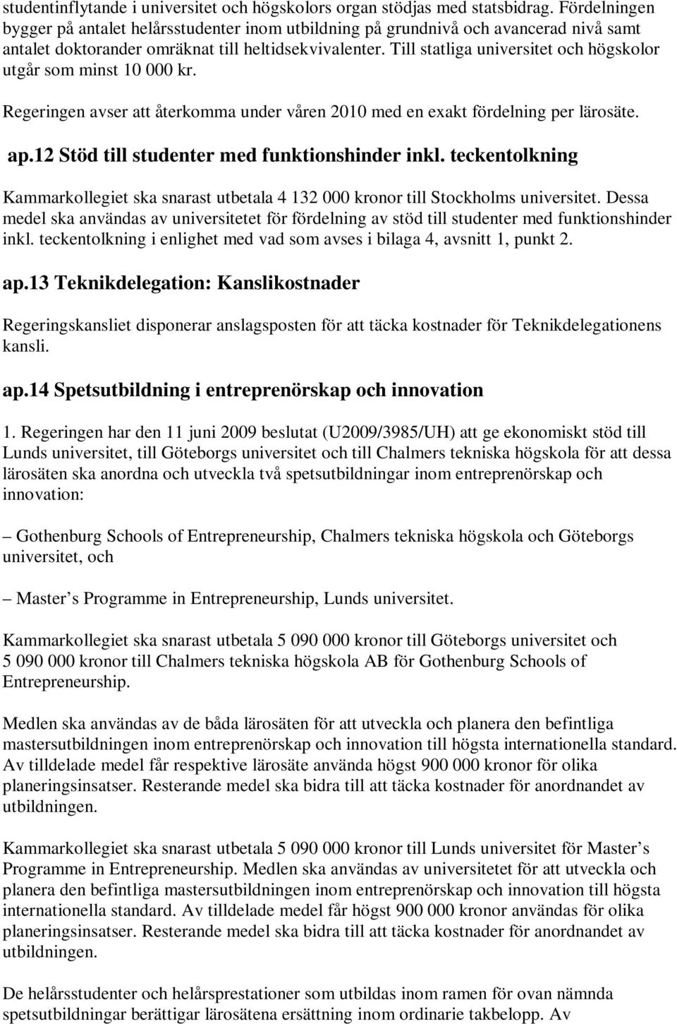 Till statliga universitet och högskolor utgår som minst 10 000 kr. Regeringen avser att återkomma under våren 2010 med en exakt fördelning per lärosäte. ap.