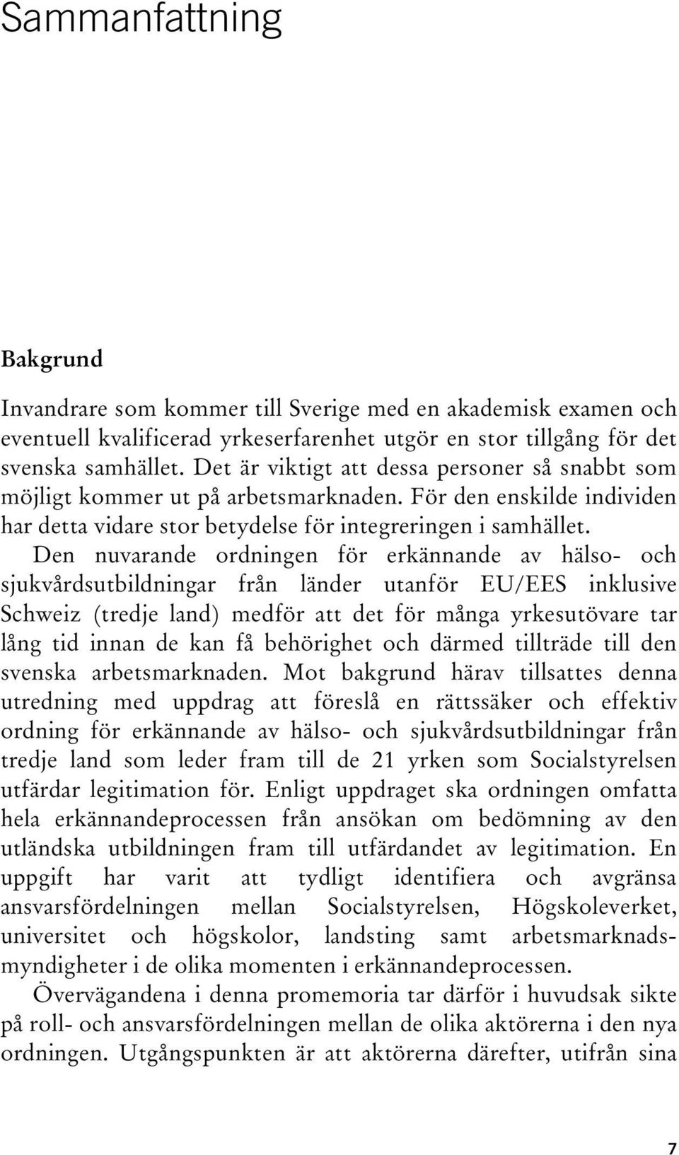 Den nuvarande ordningen för erkännande av hälso- och sjukvårdsutbildningar från länder utanför EU/EES inklusive Schweiz (tredje land) medför att det för många yrkesutövare tar lång tid innan de kan