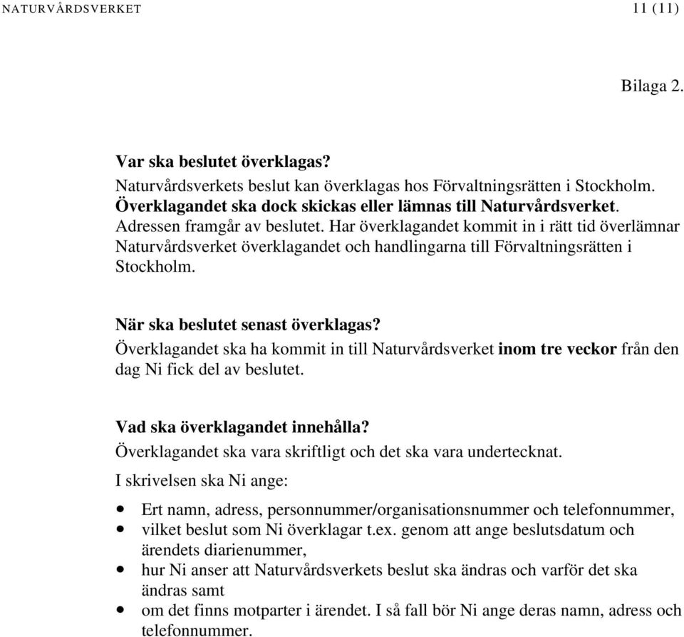 Har överklagandet kommit in i rätt tid överlämnar Naturvårdsverket överklagandet och handlingarna till Förvaltningsrätten i Stockholm. När ska beslutet senast överklagas?