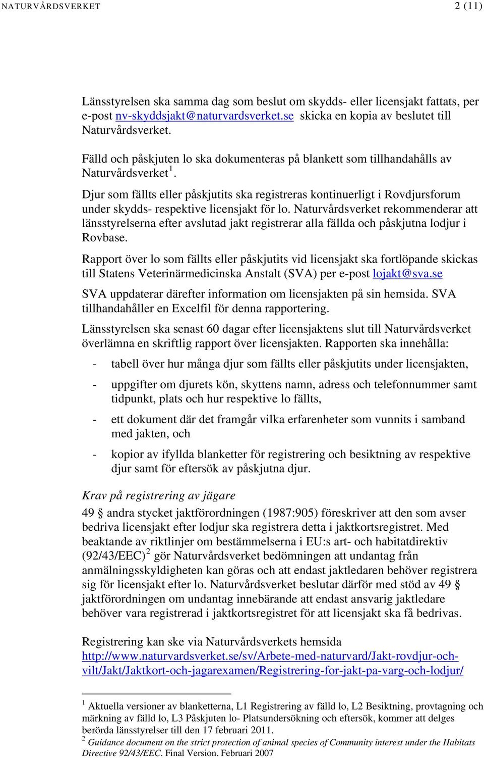 Djur som fällts eller påskjutits ska registreras kontinuerligt i Rovdjursforum under skydds- respektive licensjakt för lo.