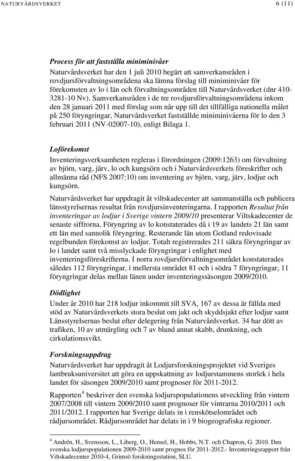 Samverkansråden i de tre rovdjursförvaltningsområdena inkom den 28 januari 2011 med förslag som når upp till det tillfälliga nationella målet på 250 föryngringar, Naturvårdsverket fastställde