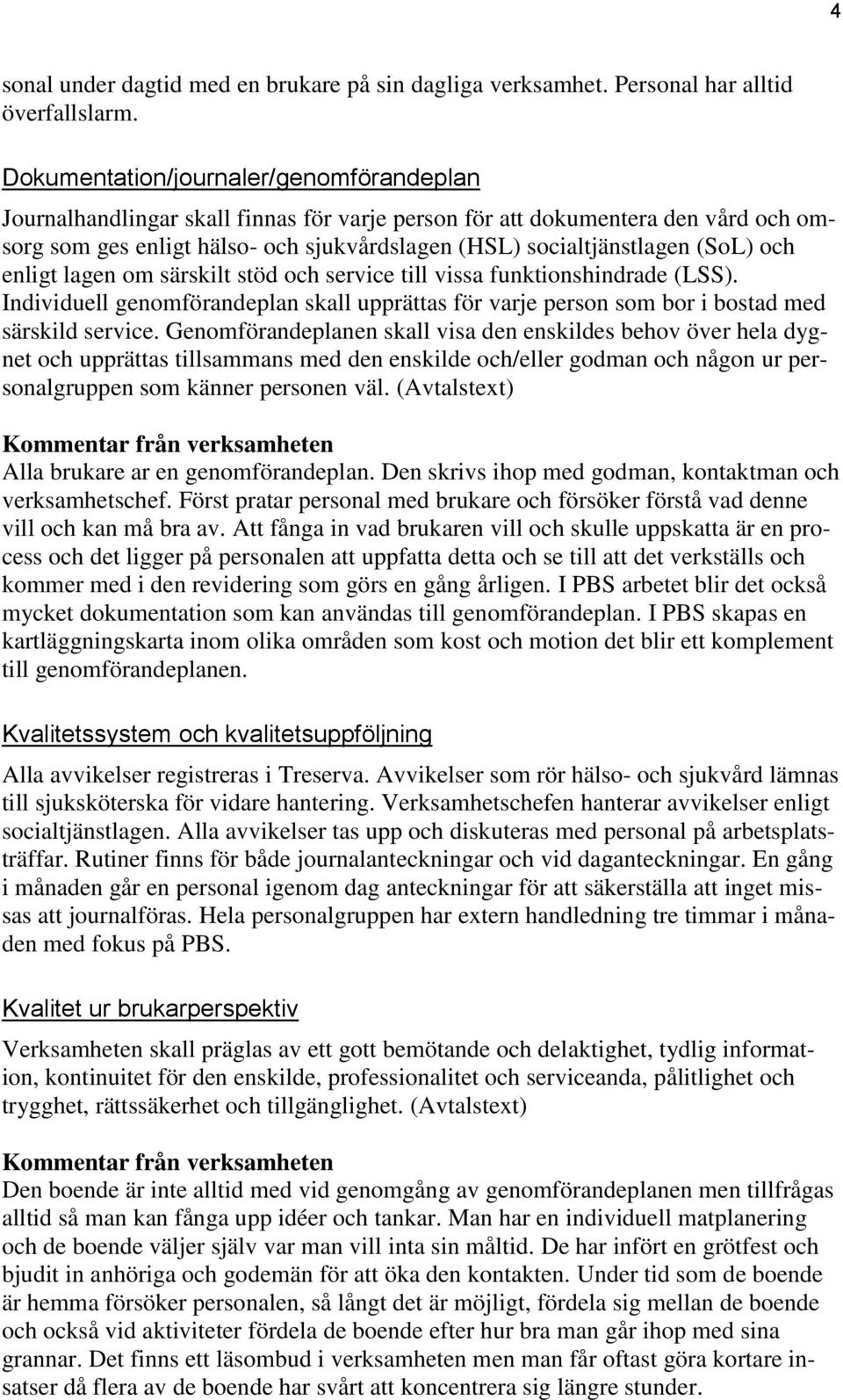 och enligt lagen om särskilt stöd och service till vissa funktionshindrade (LSS). Individuell genomförandeplan skall upprättas för varje person som bor i bostad med särskild service.