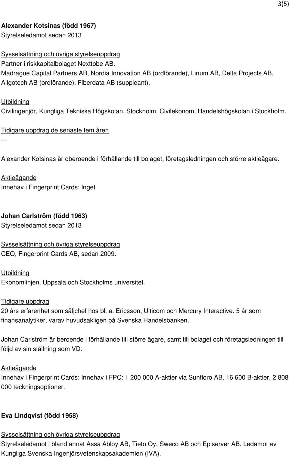 Civilingenjör, Kungliga Tekniska Högskolan, Stockholm. Civilekonom, Handelshögskolan i Stockholm.