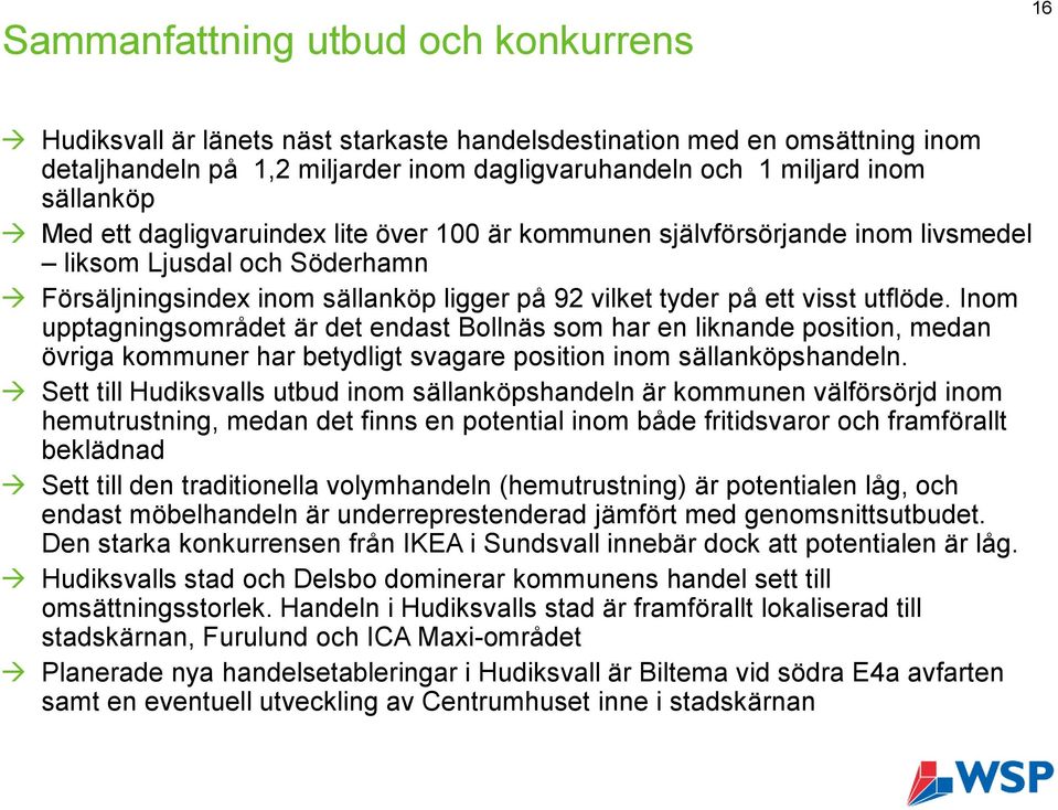 Inom upptagningsområdet är det endast Bollnäs som har en liknande position, medan övriga kommuner har betydligt svagare position inom sällanköpshandeln.