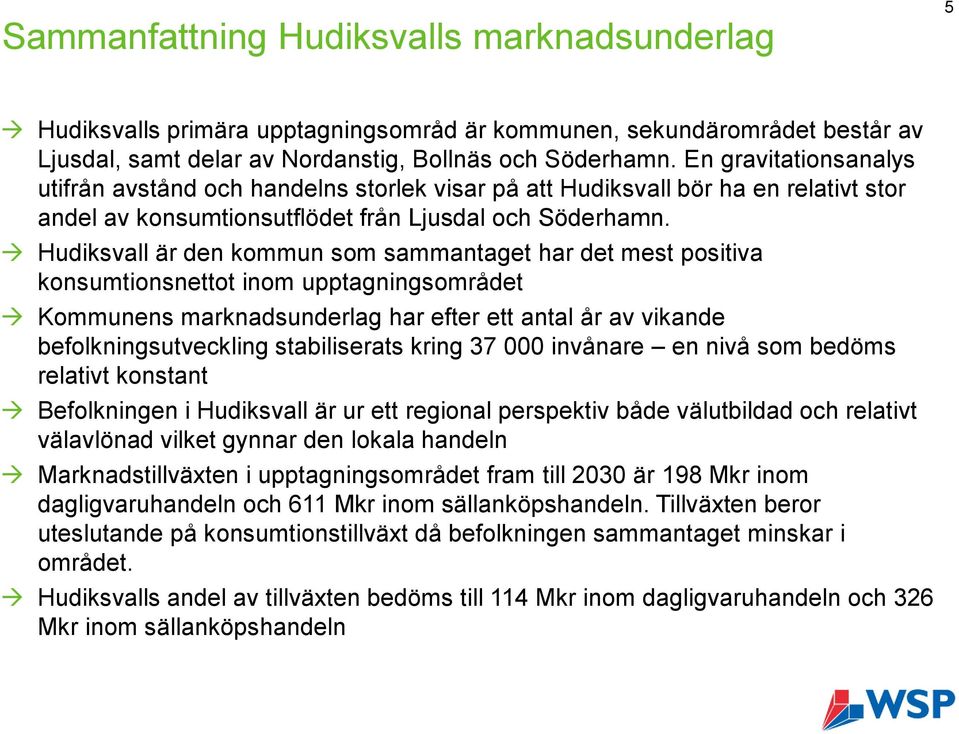 Hudiksvall är den kommun som sammantaget har det mest positiva konsumtionsnettot inom upptagningsområdet Kommunens marknadsunderlag har efter ett antal år av vikande befolkningsutveckling
