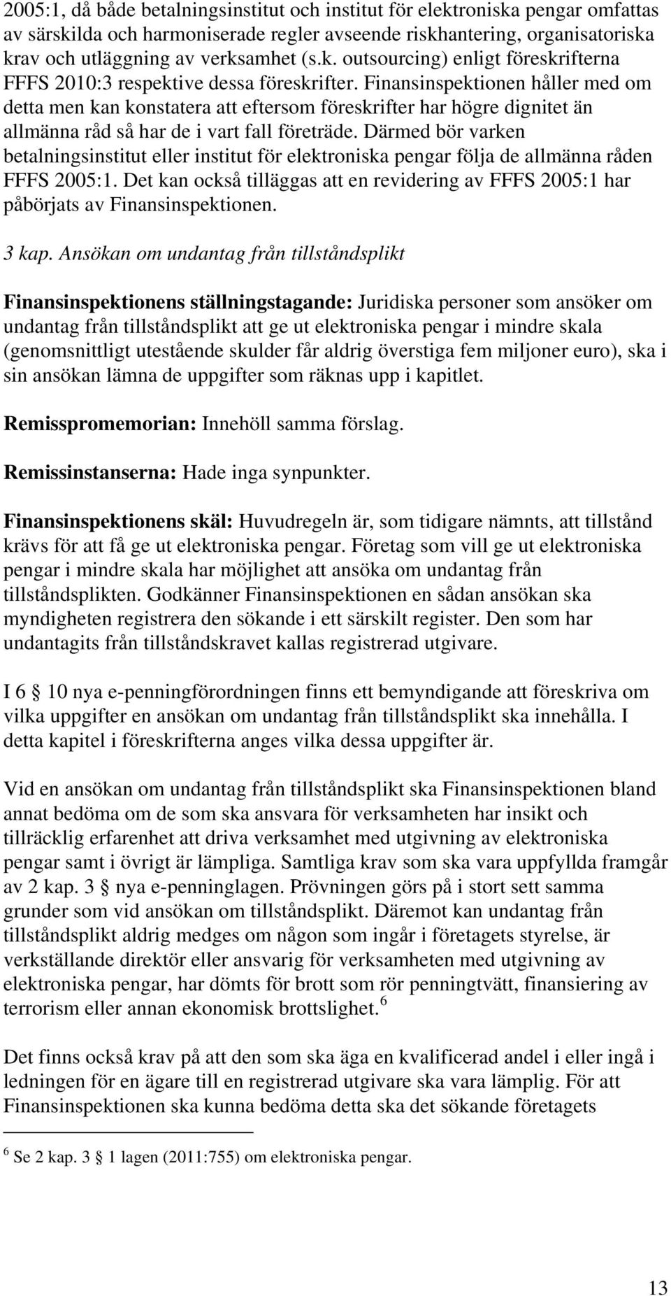 Därmed bör varken betalningsinstitut eller institut för elektroniska pengar följa de allmänna råden FFFS 2005:1.