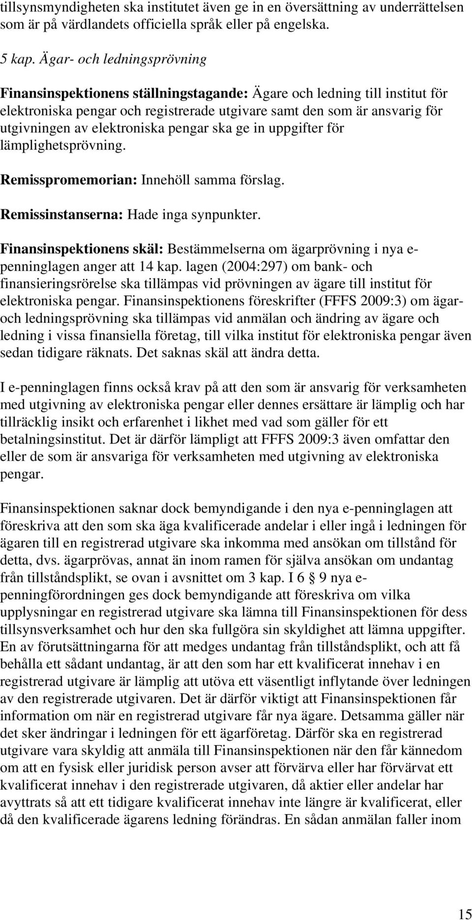 elektroniska pengar ska ge in uppgifter för lämplighetsprövning. Remissinstanserna: Hade inga synpunkter.