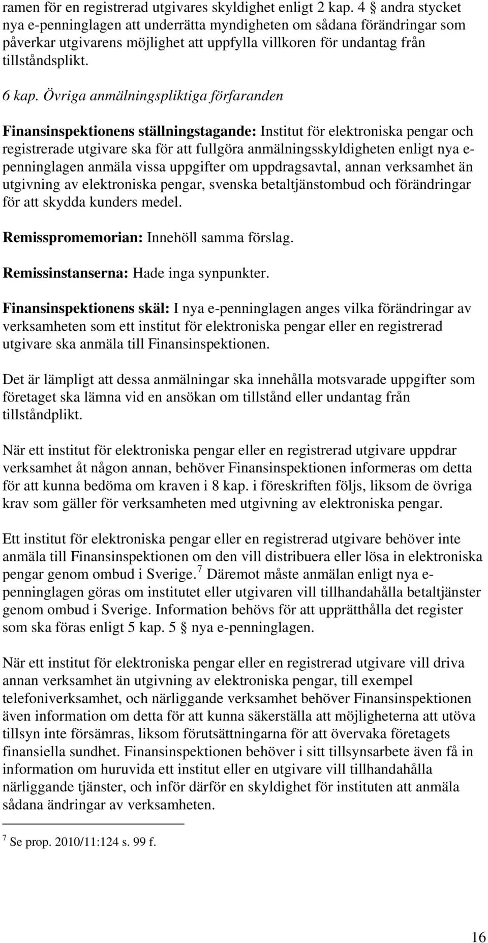 Övriga anmälningspliktiga förfaranden Finansinspektionens ställningstagande: Institut för elektroniska pengar och registrerade utgivare ska för att fullgöra anmälningsskyldigheten enligt nya e-