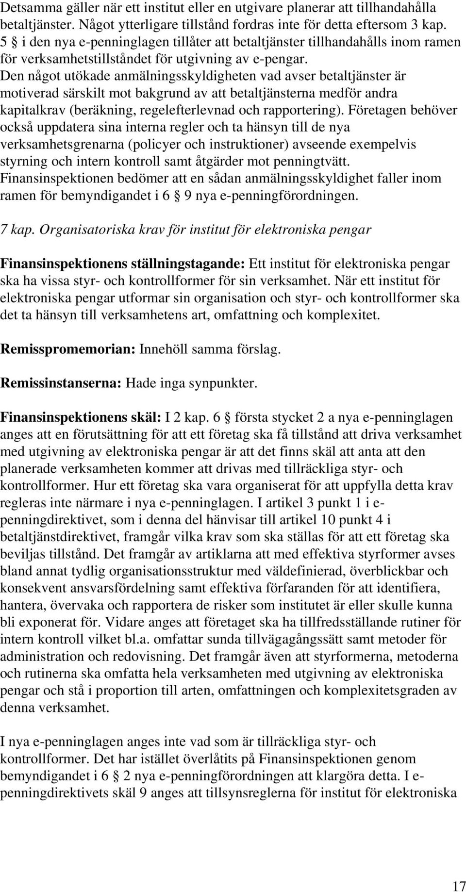 Den något utökade anmälningsskyldigheten vad avser betaltjänster är motiverad särskilt mot bakgrund av att betaltjänsterna medför andra kapitalkrav (beräkning, regelefterlevnad och rapportering).