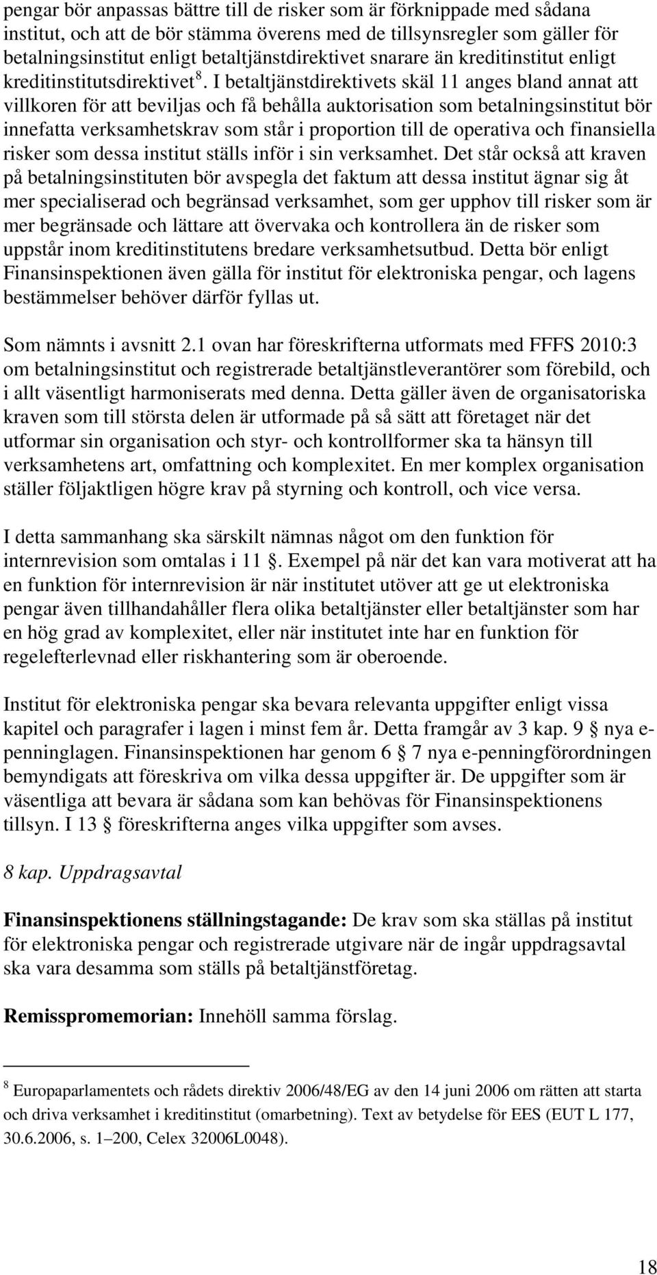 I betaltjänstdirektivets skäl 11 anges bland annat att villkoren för att beviljas och få behålla auktorisation som betalningsinstitut bör innefatta verksamhetskrav som står i proportion till de